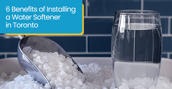 6 benefits of installing a water softener in Toronto